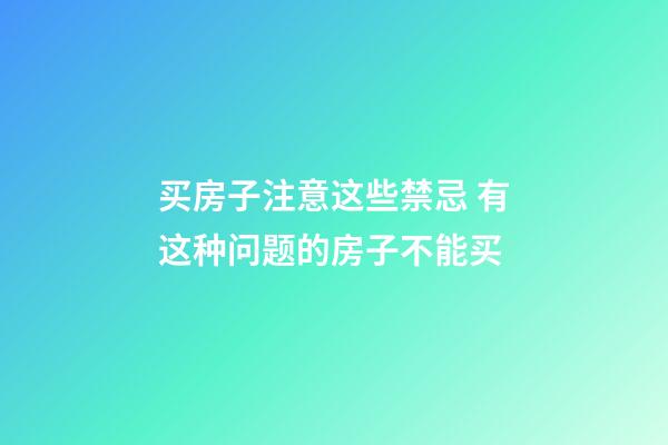 买房子注意这些禁忌 有这种问题的房子不能买
